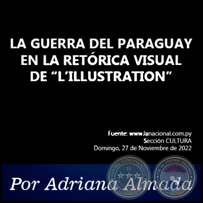 LA GUERRA DEL PARAGUAY EN LA RETÓRICA VISUAL DE “L’ILLUSTRATION” - Por Adriana Almada - Domingo, 27 de Noviembre de 2022